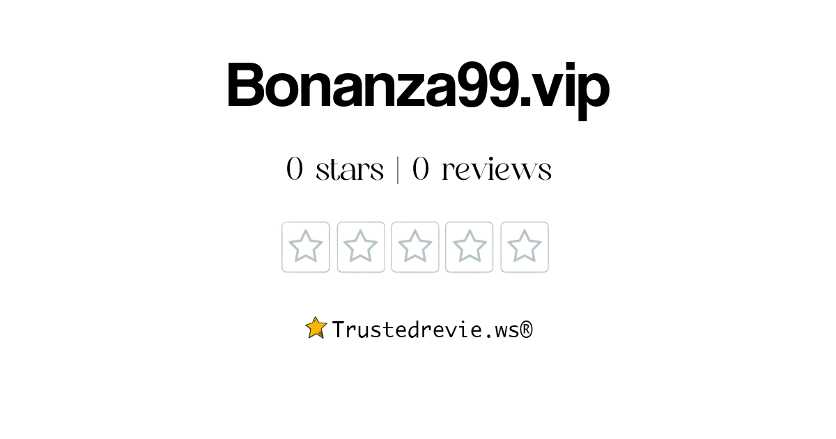 Bonanza99.vip Review Legit or Scam? [2024 New Reviews]