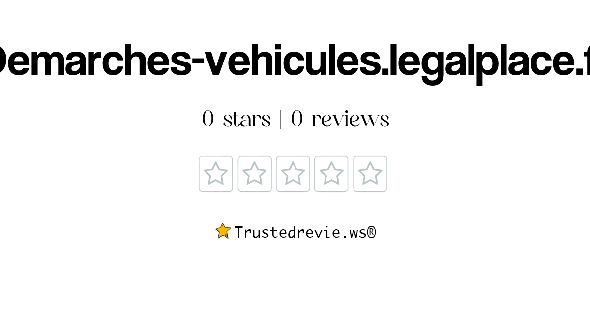 Demarchesvehicules.legalplace.fr Review Legit or Scam? [2024 New Reviews]