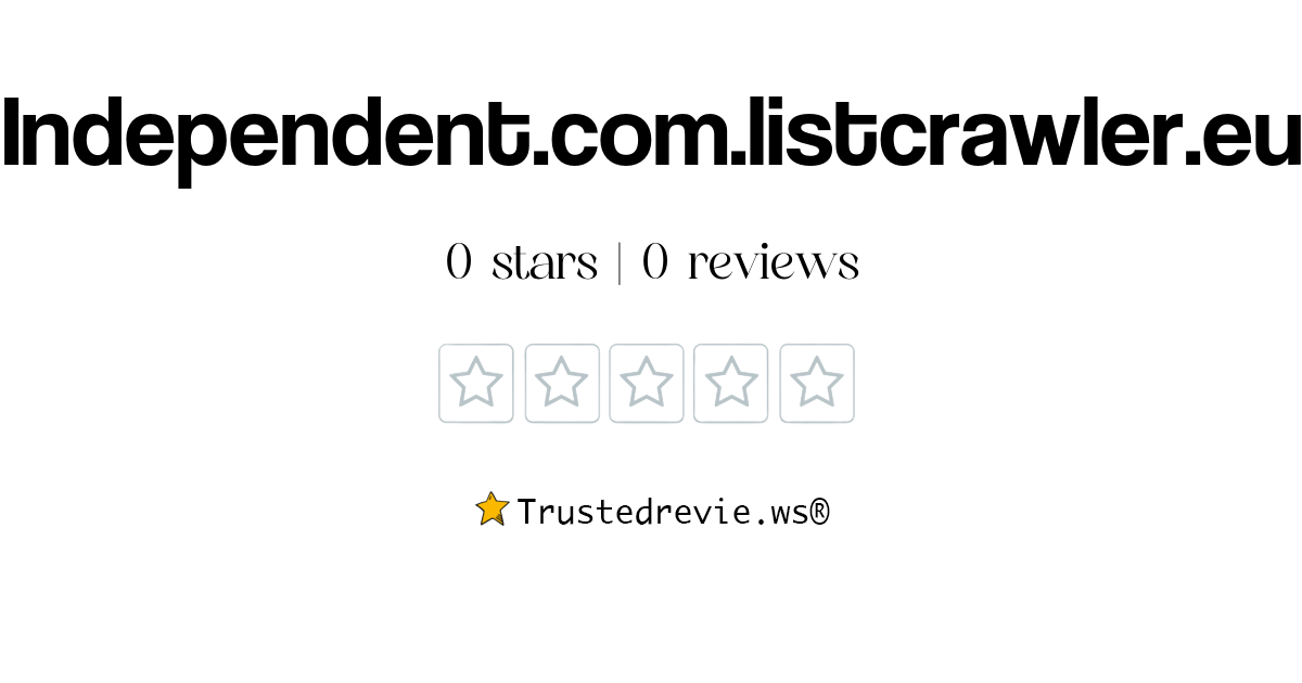 Independent.com.listcrawler.eu Review: Legit Or Scam? [2024 New Reviews]