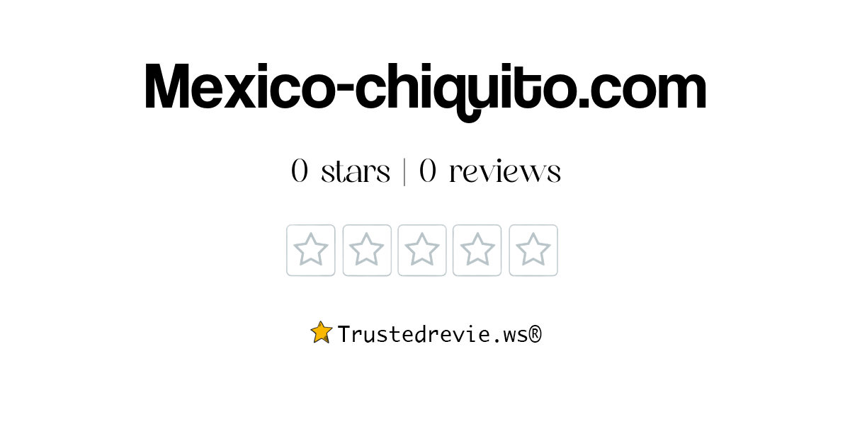 Mexico-chiquito.com Review: Legit or Scam? [2024 New Reviews]