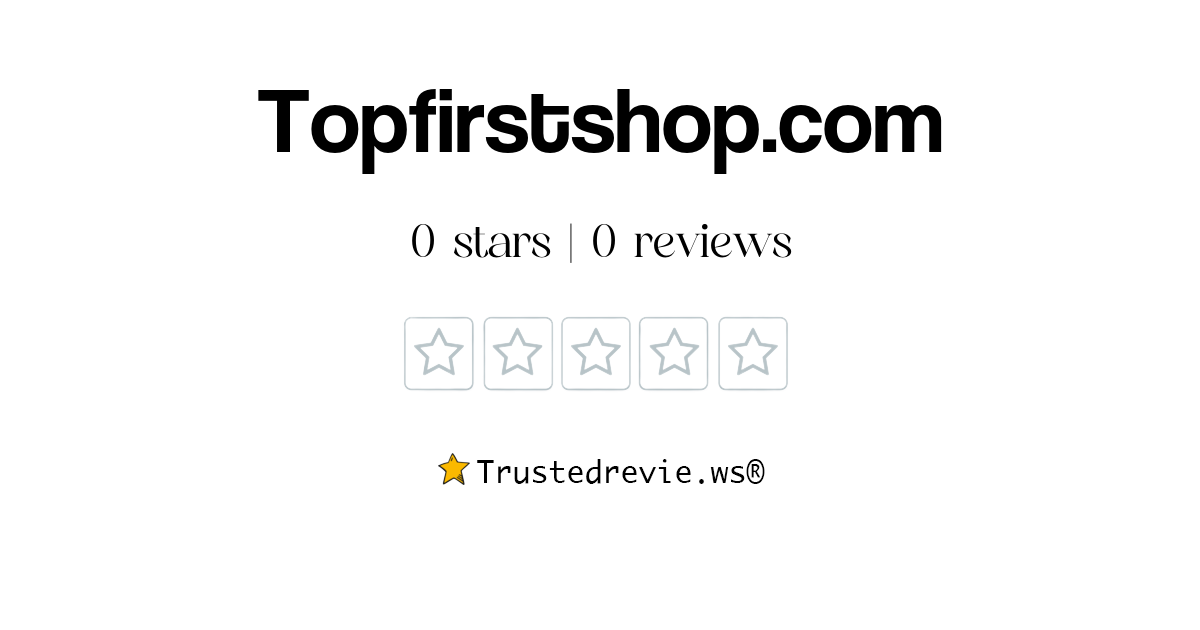 Topfirstshop.com Review: Legit or Scam? [2026 New Reviews]